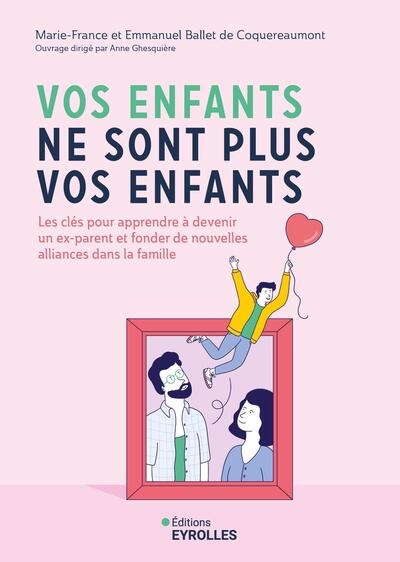 Vos enfants ne sont plus vos enfants : les clés pour apprendre à devenir un ex-parent et fonder de nouvelles alliances dans la famille