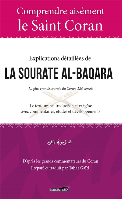 Explications détaillées de la sourate al-Baqara : la plus grande sourate du Coran, 286 versets : le texte arabe, traduction et exégèse avec commentaires, études et développements