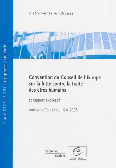 Convention du Conseil de l'Europe sur la lutte contre la traite des êtres humains : ouverte à la signature à Varsovie (Pologne) le 16 mai 2005 : et rapport explicatif