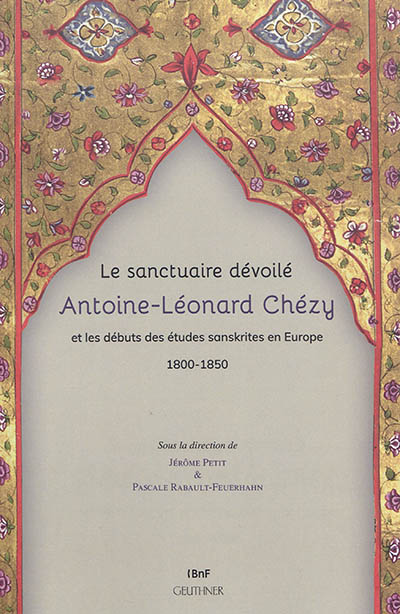 Le sanctuaire dévoilé : Antoine-Léonard Chézy et les débuts des études sanskrites en Europe : 1800-1850