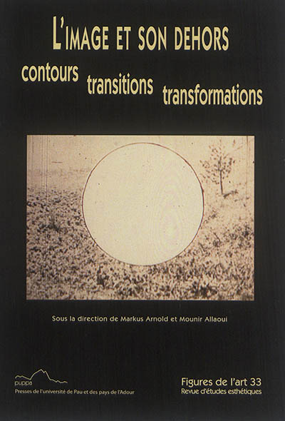 Figures de l'art, n° 33. L'image et son dehors : contours, transitions, transformations