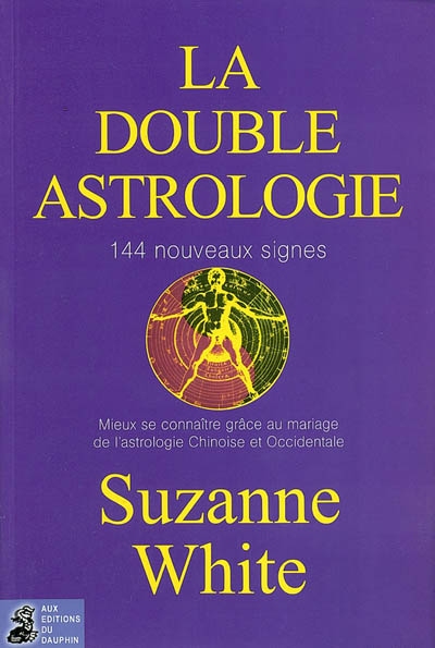 La double astrologie : 144 nouveaux signes : mieux se connaître grâce au mariage de l'astrologie chinoise et orientale