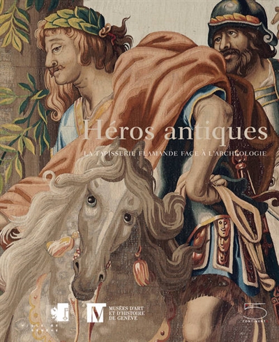 Héros antiques au Grand Siècle : la tapisserie flamande face à l'archéologie