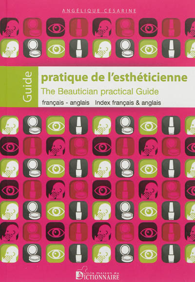 Guide pratique de l'esthéticienne : français-anglais, index français & anglais : phrases-types & conseils. The beautician practical guide : French-English, English & French index : typical phrases & tips