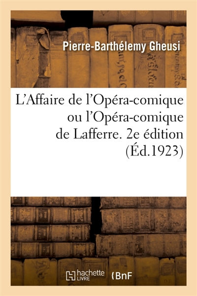 L'Affaire de l'Opéra-comique ou l'Opéra-comique de Lafferre. 2e édition : Du singulier arrêt du Conseil d'état du 27 juillet 1923 et de ses conséquences imprévues