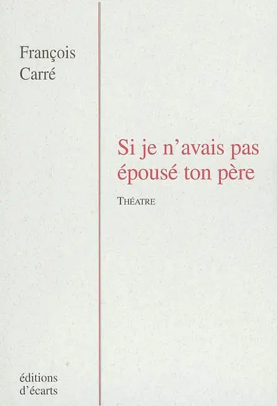 Si je n'avais pas épousé ton père : théâtre