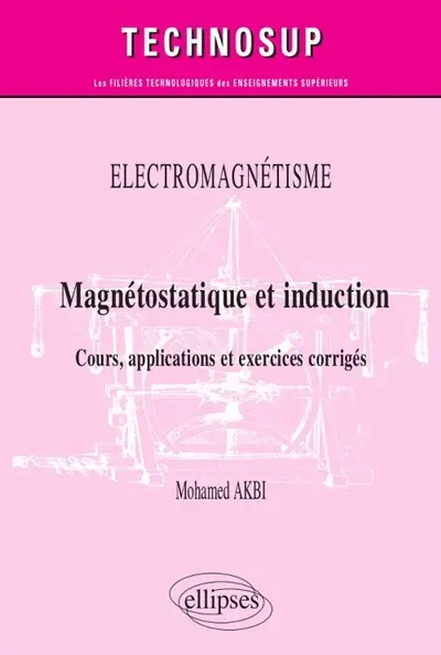 Eléctromagnétisme : magnétostatique et induction : cours, applications et exercices corrigés