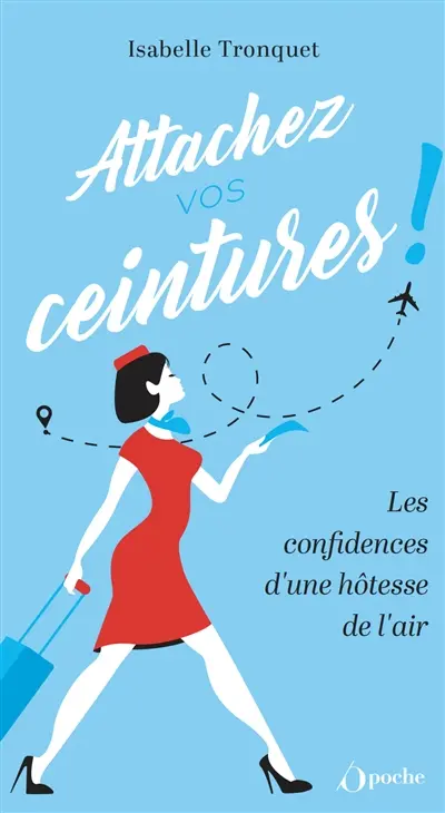 Attachez vos ceintures ! : les confidences d'une hôtesse de l'air