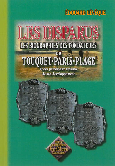Les disparus : les biographies des fondateurs du Touquet-Paris-Plage et des principaux artisans de son développement