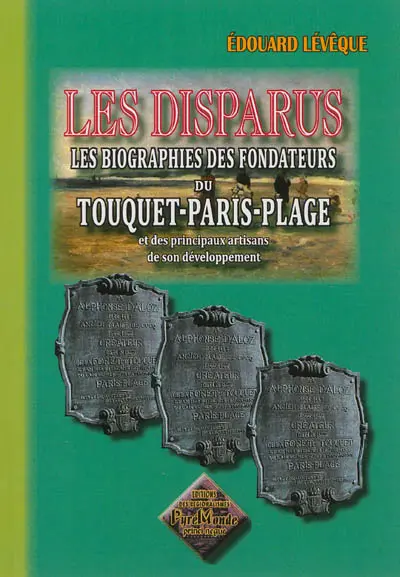 Les disparus : les biographies des fondateurs du Touquet-Paris-Plage et des principaux artisans de son développement