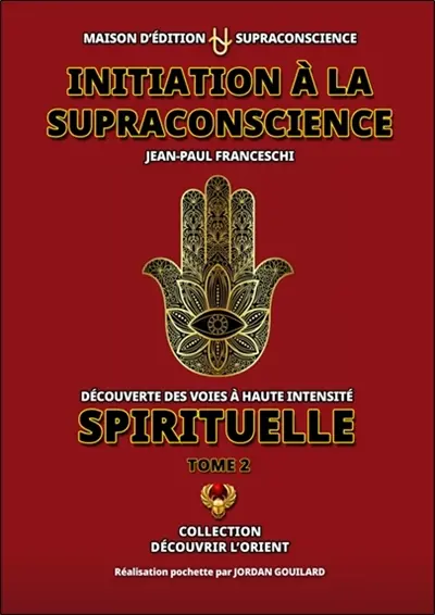 Initiation à la supraconscience : découverte des voies à haute intensité spirituelle. Vol. 2