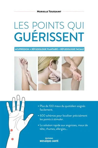 Les points qui guérissent : acupression, réflexologie plantaire, réflexologie faciale