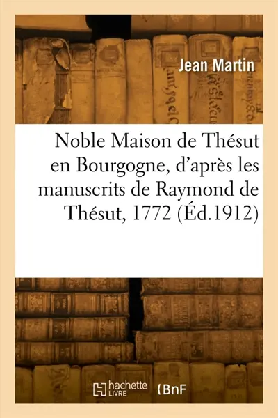 Noble Maison de Thésut en Bourgogne, d'après les manuscrits de Raymond de Thésut, 1772