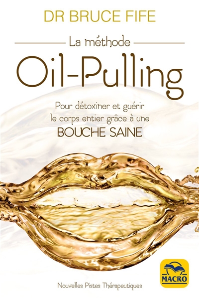 La méthode oil-pulling : pour détoxiner et guérir le corps entier grâce à une bouche saine