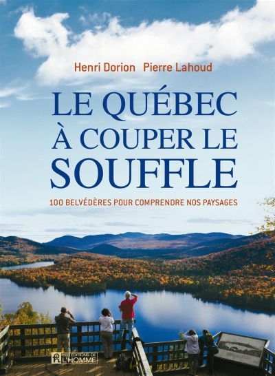 Le Québec à couper le souffle : 100 belvédères pour comprendre nos paysages