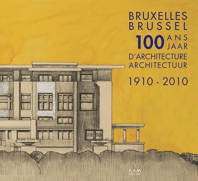 100 ans d'architecture à Bruxelles, 1910-2010. 100 jaar architectuur in Brussel, 1910-2010