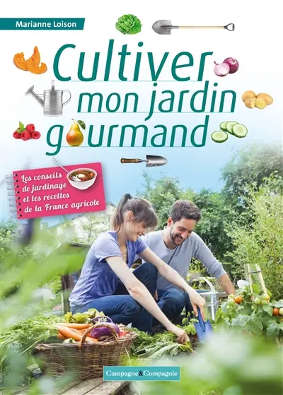 Cultiver mon jardin gourmand : les conseils de jardinage et les recettes de la France agricole