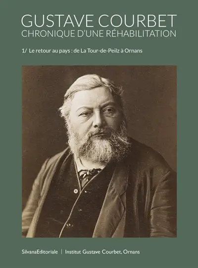 Gustave Courbet : chronique d'une réhabilitation. Vol. 1. Le retour au pays : de la Tour-de-Peilz à Ornans