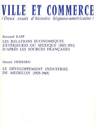Ville et Commerce. Les relations économiques extérieures du Mexique (1821-1911). Le développement industriel de Medelin (1925-1965)