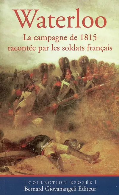 Waterloo : la campagne de 1815 racontée par les soldats français