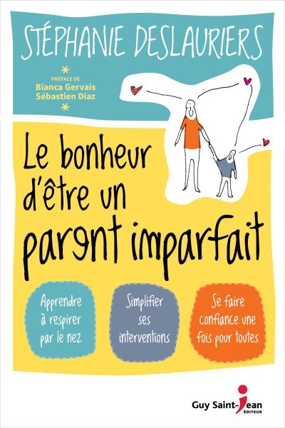 Le bonheur d'être un parent imparfait : apprendre à respirer par le nez, simplifier ses interventions, se faire confiance une fois pour toutes