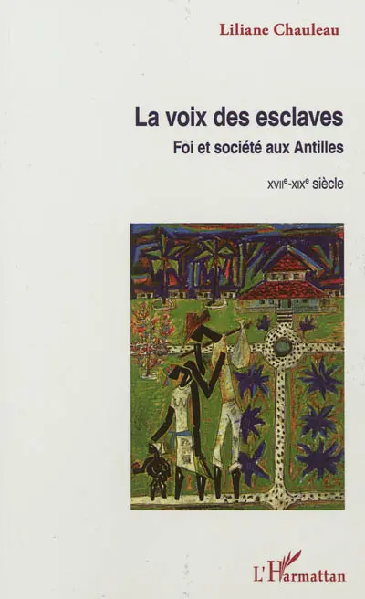 La voix des esclaves : foi et société aux Antilles : XVIIe-XIXe siècle