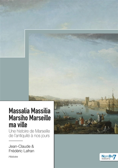 Massalia Massilia Marsiho Marseille ma ville : Une histoire de Marseille de l'antiquité à nos jours