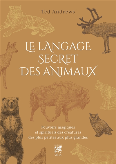 Le langage secret des animaux : pouvoirs magiques et spirituels des créatures des plus petites aux plus grandes