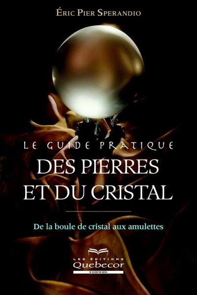 Le guide pratique des pierres et du cristal : de la boule de cristal aux amulettes