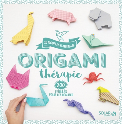 Origami thérapie : 25 modèles d'animaux, 200 feuilles pour les réaliser