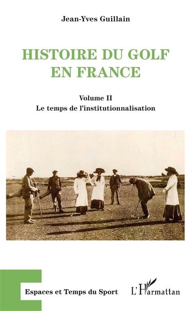 Histoire du golf en France : naissance et essor d'une pratique sportive mondaine (1856-1939). Vol. 2. Le temps de l'institutionnalisation