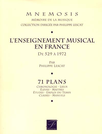 L'enseignement musical en France, de 529 à 1972 : 71 plans : chronologie, lieux, élèves, maîtres, études, emploi du temps, classes, manuels