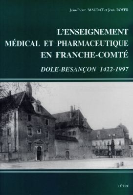 L'enseignement médical et pharmaceutique en Franche-Comté : 1422-1997 Dole-Besançon