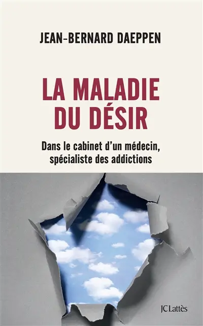 La maladie du désir : dans le cabinet d'un médecin, spécialiste des addictions