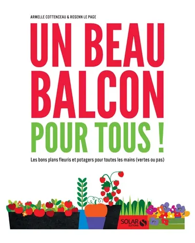 Un beau balcon pour tous ! : les bons plans fleuris et potagers pour toutes les mains (vertes ou pas)
