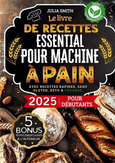 Le livre de recettes essentiel pour machine à pain 2025 pour débutants : Facile & délicieux : Guide du pain maison avec recettes rapides, sans gluten, keto & véganes et instructions pas à pas