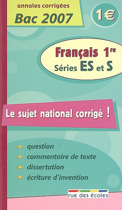 Français 1re séries ES et S : annales corrigées bac 2007 : question, commentaire de texte, dissertation, écriture d'invention
