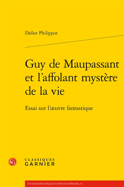Guy de Maupassant et l'affolant mystère de la vie : essai sur l'oeuvre fantastique