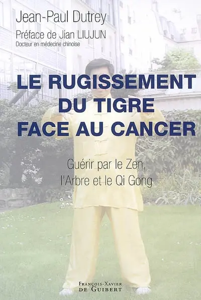 Le rugissement du tigre face au cancer : guérir par le zen, l'arbre et le qi gong