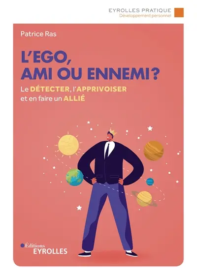 L'ego, ami ou ennemi ? : le détecter, l'apprivoiser et en faire un allié
