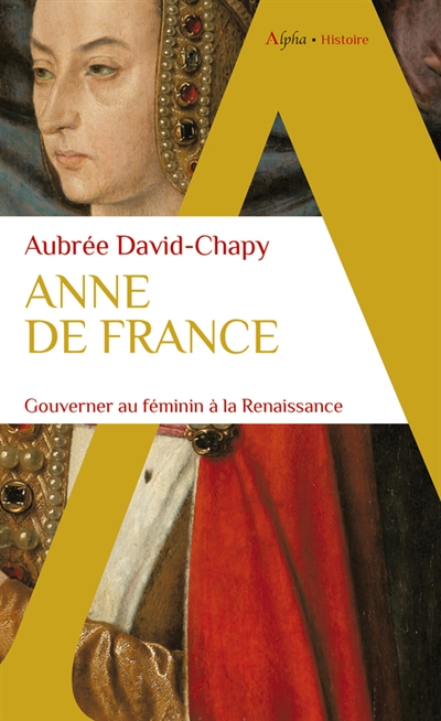 Anne de France : gouverner au féminin à la Renaissance