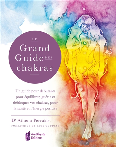 Le grand guide des chakras : un guide pour débutants pour équilibrer, guérir et débloquer vos chakras, pour la santé et l'énergie positive