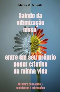 Saindo da vitimização nisso entre em seu próprio poder criativo : da minha vida : Autocura com ajuda do universo e afirmações