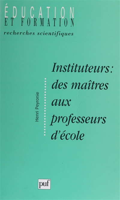 Instituteur : des maîtres aux professeurs d'école : formation, socialisation et manière d'être au métier