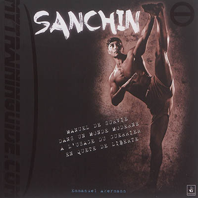 Sanchin : manuel de survie dans un monde moderne à l'usage du guerrier en quête de liberté