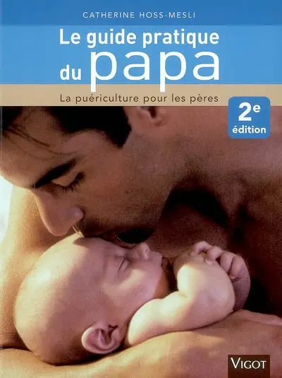 Le guide pratique du papa : la puériculture pour les pères