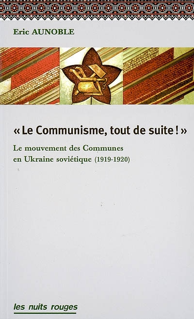 Le communisme tout de suite ! : le mouvement des communes en Ukraine soviétique : 1919-1920