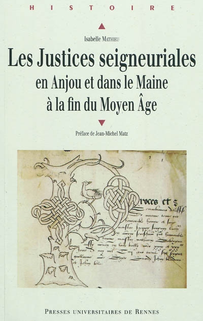 Les justices seigneuriales en Anjou et dans le Maine à la fin du Moyen Age : institutions, acteurs et pratiques judiciaires