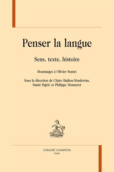 Penser la langue : sens, texte, histoire : hommages à Olivier Soutet