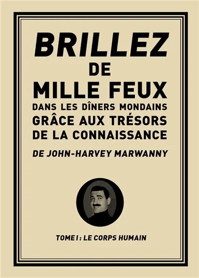 Brillez de 1.000 feux dans les dîners mondains grâce aux trésors de la connaissance. Vol. 1. Le corps humain
